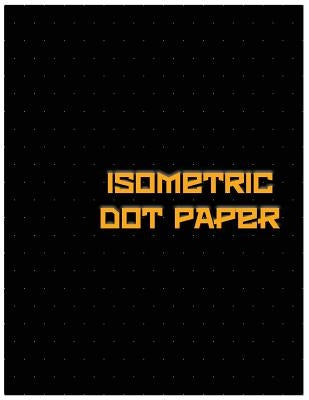 Isometric Dot Paper: Great For 3D Artwork, Graphs, Gaming & ETC. (Black Cover): It's easy to use & perfect bound by Best Dot Isometric