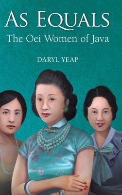 As Equals: The Oei Women of Java by Yeap, Daryl
