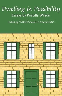 Dwelling in Possibility: Essays by Priscilla Wilson by Wilson, Priscilla