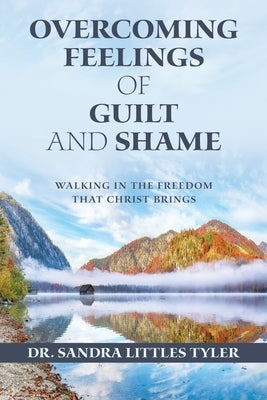 Overcoming Feelings of Guilt and Shame: Walking in the Freedom That Christ Brings by Tyler, Sandra Littles
