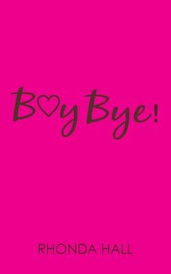 Boy Bye!: Beautiful Women...Finding Their Way Back by Hall, Rhonda