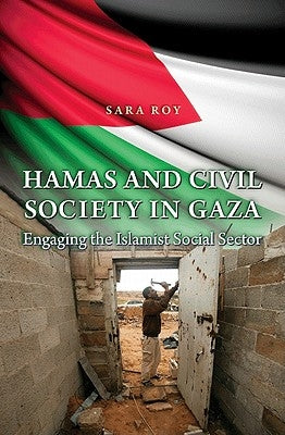 Hamas and Civil Society in Gaza: Engaging the Islamist Social Sector by Roy, Sara