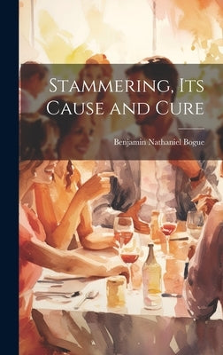 Stammering, Its Cause and Cure by Bogue, Benjamin Nathaniel