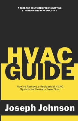 HVAC Guide: How to Remove a Residential HVAC System and Install a New One by Johnson, Joseph