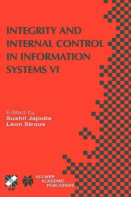 Integrity and Internal Control in Information Systems VI: Ifip Tc11 / Wg11.5 Sixth Working Conference on Integrity and Internal Control in Information by Jajodia, Sushil