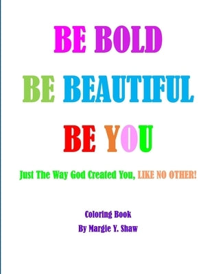 Be Bold, Be Beautiful, Be You by Shaw, Margie