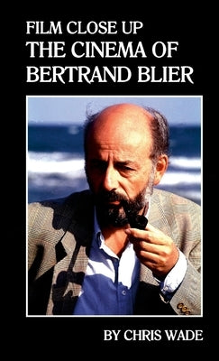 Film Close Up: The Cinema of Bertrand Blier by Wade, Chris