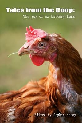 Tales from the Coop: The joy of ex-battery hens by McCoy, Sophie