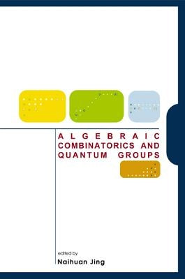 Algebraic Combinatorics and Quantum Groups by Jing, Naihuan