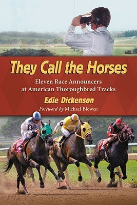 They Call the Horses: Eleven Race Announcers at American Thoroughbred Tracks by Dickenson, Edie