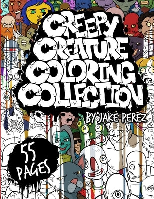 Creepy Creature Coloring Collection: A coloring book for weirdos by Perez, Jake