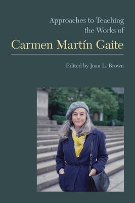 Approaches to Teaching the Works of Carmen Martín Gaite by Brown, Joan L.