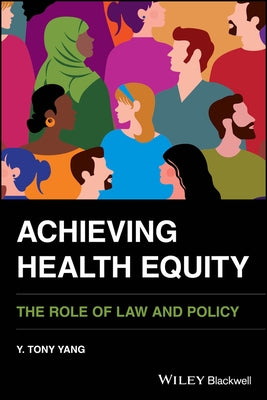 Achieving Health Equity: The Role of Law and Policy by Yang, Y. Tony