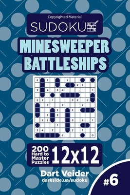 Sudoku Minesweeper Battleships - 200 Hard to Master Puzzles 12x12 (Volume 6) by Veider, Dart