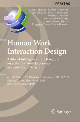 Human Work Interaction Design. Artificial Intelligence and Designing for a Positive Work Experience in a Low Desire Society: 6th Ifip Wg 13.6 Working by Bhutkar, Ganesh