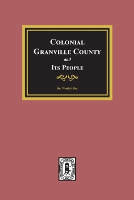Colonial Granville County, North Carolina and its People. by Ray, Worth S.