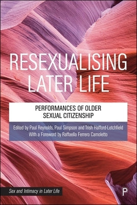 Resexualising Later Life: Performances of Older Sexual Citizenship by Ferrero Camoletto, Raffaella