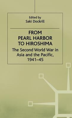 From Pearl Harbor to Hiroshima: The Second World War in Asia and the Pacific, 1941-45 by Dockrill, Saki
