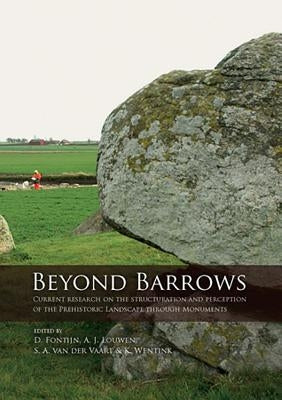 Beyond Barrows: Current Research on the Structuration and Perception of the Prehistoric Landscape Through Monuments by Fontijn, David R.