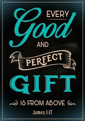 Every Good Gift and Perfect Gift: James 1:17 by Gomez, Christopher D.