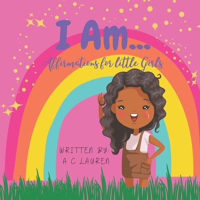 I Am...: Affirmations For Little Girls by Lauren, A. C.