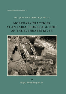 Tell Jerablus Tahtani, Syria, I: Mortuary Practices at an Early Bronze Age Fort on the Euphrates River. by Peltenburg, Edgar