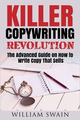 Killer Copywriting Revolution: Master The Art Of Writing Copy That Sells (Two Book Bundle) by Swain, William