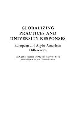 Globalizing Practices and University Responses: European and Anglo-American Differences by Currie, Jan