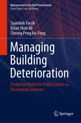 Managing Building Deterioration: Prediction Model for Public Schools in Developing Countries by Yacob, Syamilah