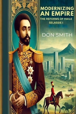 Modernizing An Empire: The Reforms of Haile Selassie I by Smith, Don