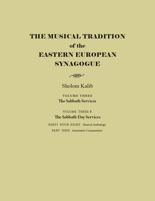 The Musical Tradition of the Eastern European Synagogue: Volume 3b: The Sabbath Day Services by Kalib, Sholom