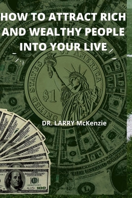 How to Attract Rich and Wealthy People Into Your Live by McKenzie, Larry