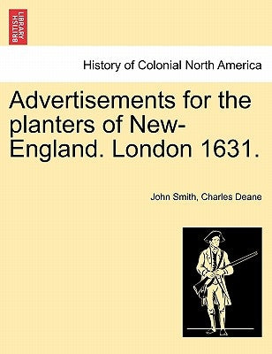Advertisements for the Planters of New-England. London 1631. by Smith, John