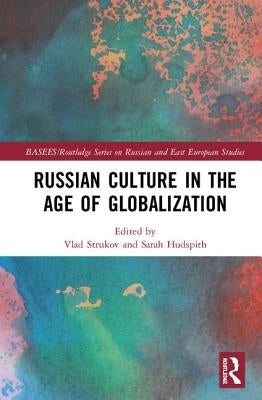 Russian Culture in the Age of Globalization by Strukov, Vlad