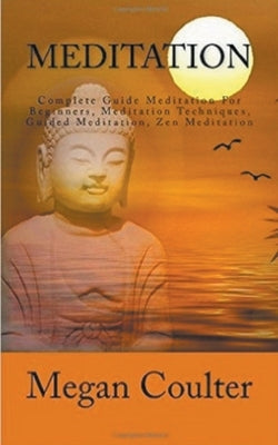 Meditation: Complete Guide For Beginners by Coulter, Megan