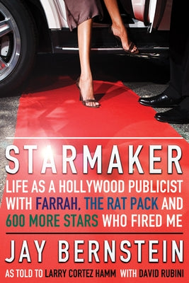 Starmaker: Life as a Hollywood Publicist with Farrah, the Rat Pack & 600 More Stars Who Fired Me by Bernstein, Jay