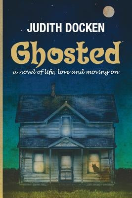 Ghosted: A Novel of Life, Love, and Moving On by Docken, Judith