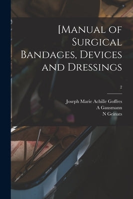 [Manual of Surgical Bandages, Devices and Dressings; 2 by Goffres, Joseph Marie Achille 1808-1