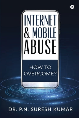Internet and Mobile Abuse: How to Overcome? by Dr P N Suresh Kumar