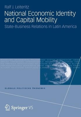 National Economic Identity and Capital Mobility: State-Business Relations in Latin America by Leiteritz, Ralf J.