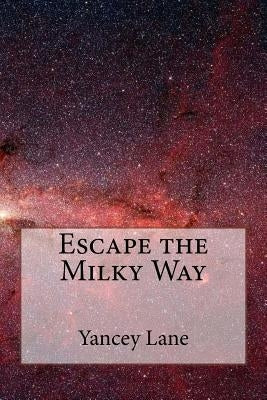 Escape the Milky Way by Lane, Yancey