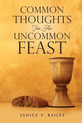 Common Thoughts For An Uncommon Feast by Bailey, Janice V.