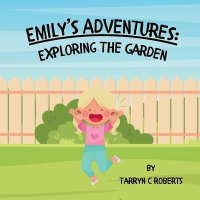 Emily's Adventures: Exploring The Garden: An Interactive Storybook For Children, Ages 1-4 by Roberts, Tarryn C.