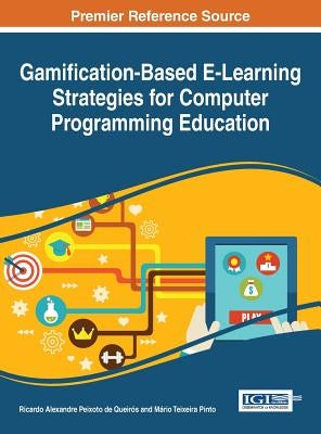 Gamification-Based E-Learning Strategies for Computer Programming Education by Alexandre Peixoto de Queirós, Ricardo