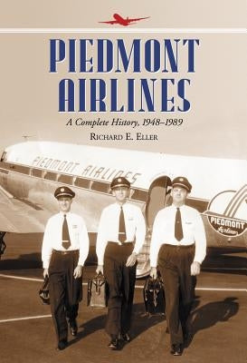 Piedmont Airlines: A Complete History, 1948-1989 by Eller, Richard E.