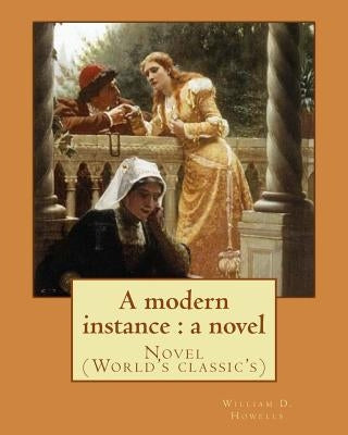 A modern instance: a novel, By: William D. Howells: Novel (World's classic's) by Howells, William D.