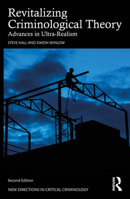 Revitalizing Criminological Theory: Advances in Ultra-Realism by Hall, Steve