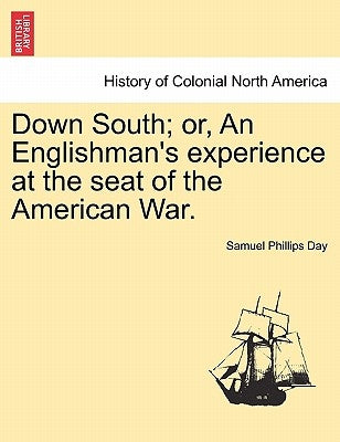 Down South; Or, an Englishman's Experience at the Seat of the American War. Vol. II. by Day, Samuel Phillips