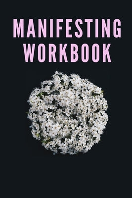 PINK + FLOWERS! Guided Manifestation Workbook [Track Your Goals, Write Daily]: Perfected Manifestation Techniques ToAchieve Your Dream Life! by Publishing, Happiness and Success