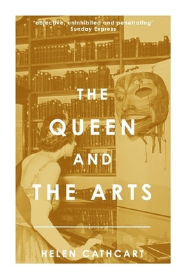 The Queen and the Arts by Cathcart, Helen
